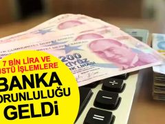 7 Bin Lira ve Üstü İşlemlere Banka Zorunluluğu Geldi…