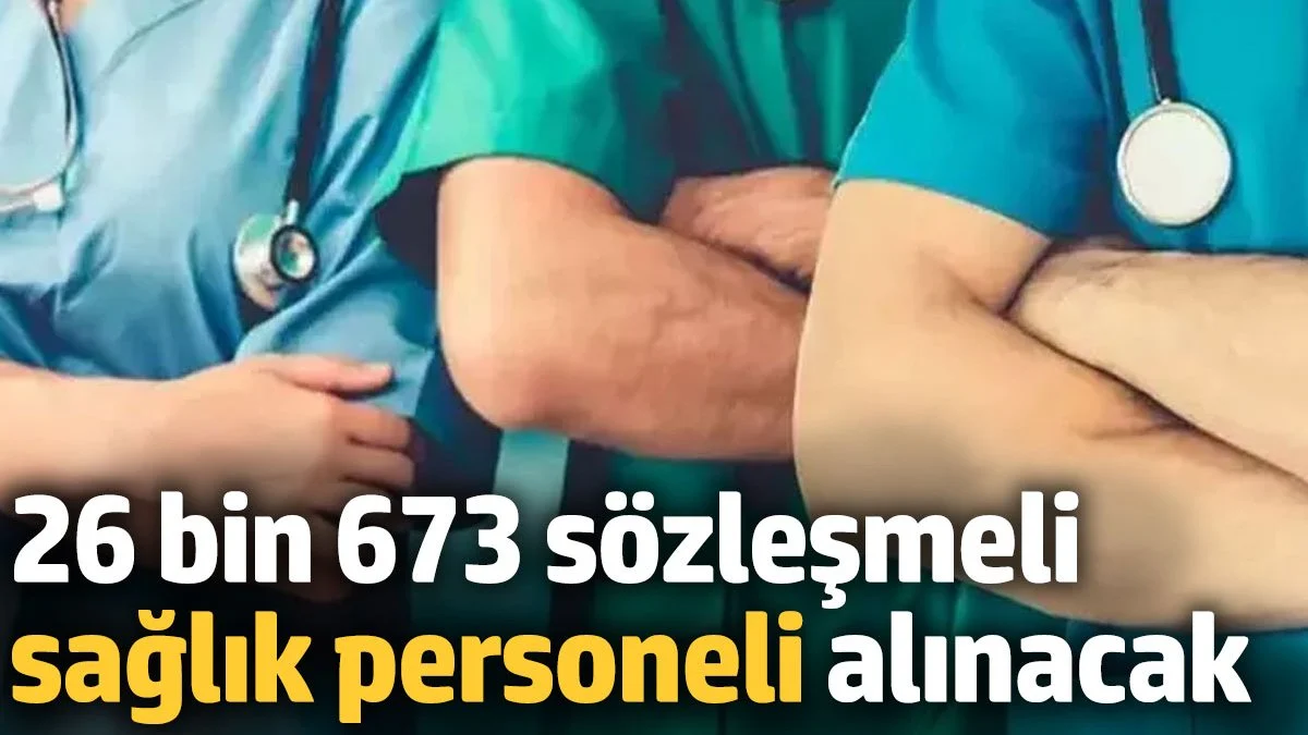 26 Bin 673 Sözleşmeli Sağlık Personel Alınacak…