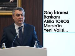 Göç İdaresi Başkanı Atilla TOROS Mersin’in Yeni Valisi…