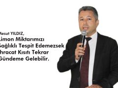 Mesut YILDIZ, Limon Miktarımızı Sağlıklı Tespit Edemezsek  İhracat Kısıtı Tekrar  Gündeme Gelebilir…