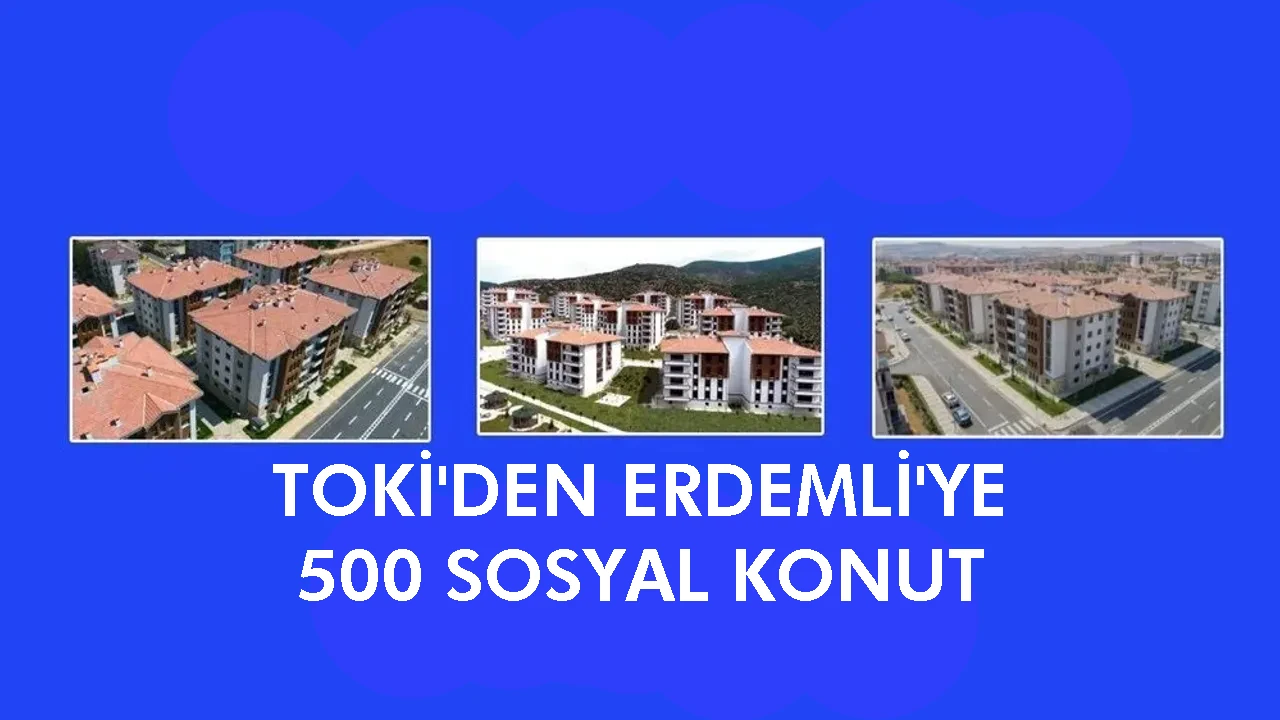 TOKİ’den Erdemli’ye 500 Sosyal Konut…